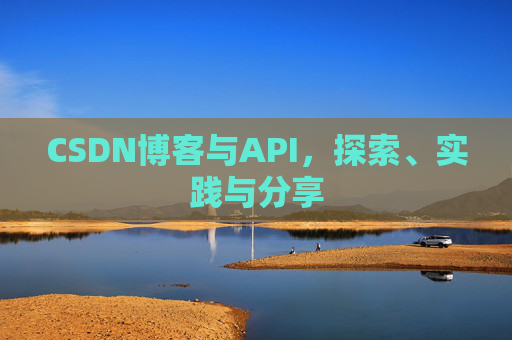 CSDN博客与API，探索、实践与分享